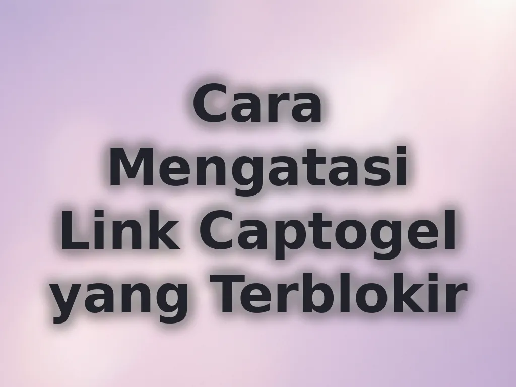 Cara Mengatasi Link Captogel yang Terblokir