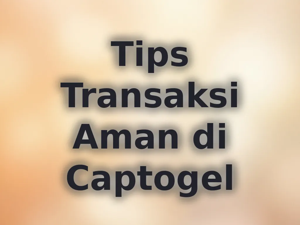 Tips Transaksi Aman di Captogel