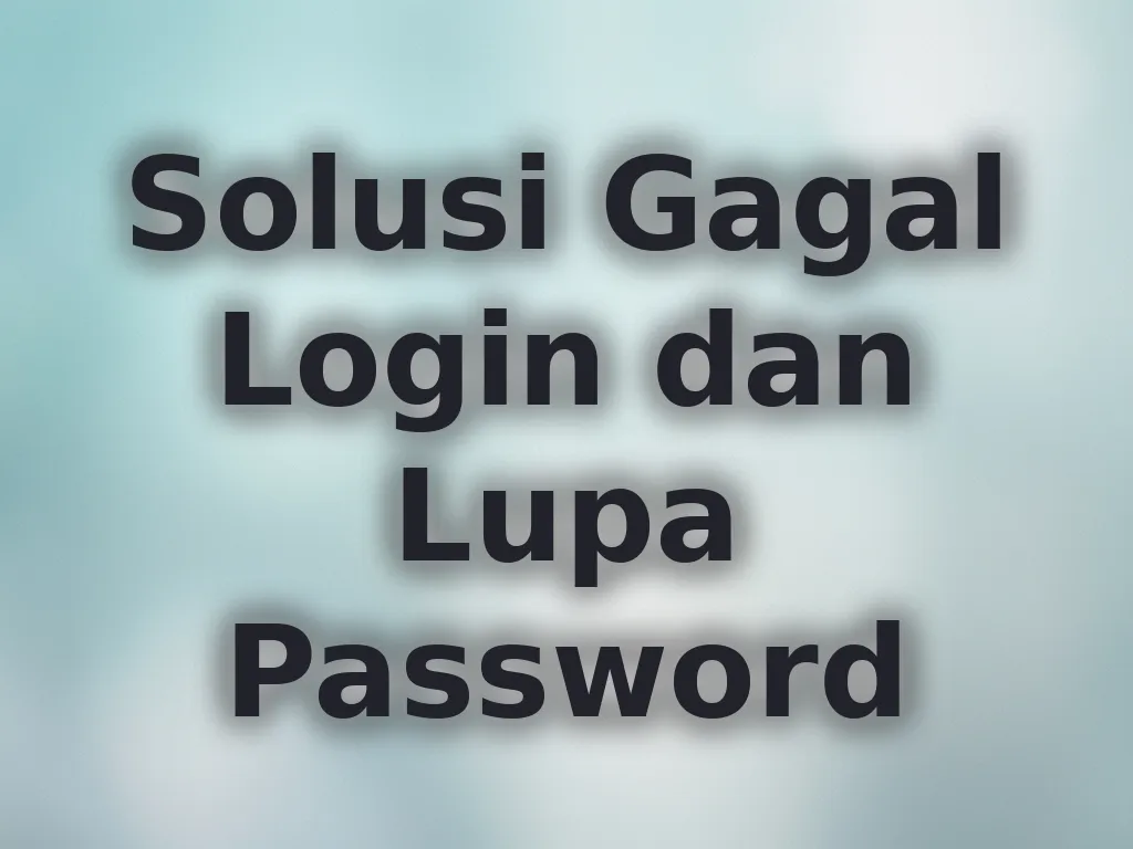 Solusi Gagal Login dan Lupa Password